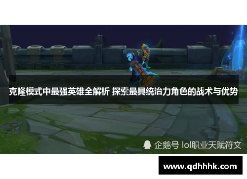 克隆模式中最强英雄全解析 探索最具统治力角色的战术与优势