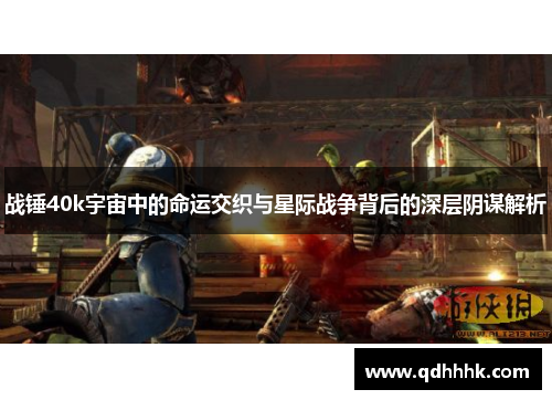 战锤40k宇宙中的命运交织与星际战争背后的深层阴谋解析