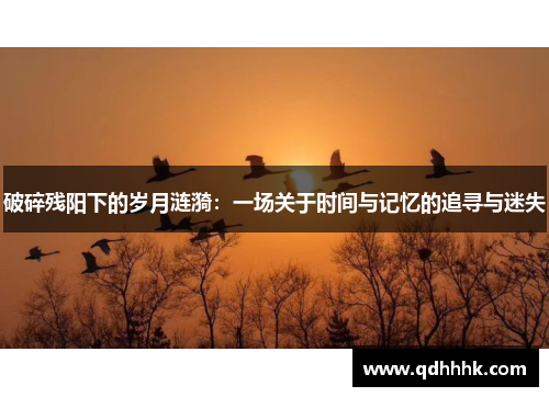 破碎残阳下的岁月涟漪：一场关于时间与记忆的追寻与迷失
